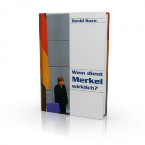 David Korn: Wem dient Merkel wirklich?