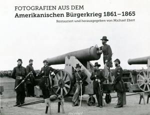 Fotografien aus dem Amerikanischen Bürgerkrieg 1861 - 1865 (Buch) Michael Ebert