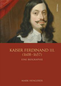 Hengerer, Mark:  Kaiser Ferdinand III. (1608-1657) Vom Krieg zum Frieden