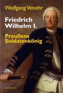 Venohr;W.: Friedrich Wilhelm I. - Preußens Soldatenkönig